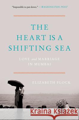 The Heart Is a Shifting Sea: Love and Marriage in Mumbai Elizabeth Flock 9780062456496 Harper Perennial - książka