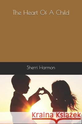 The Heart Of A Child Sherri Lynne Harmon 9781704355726 Independently Published - książka