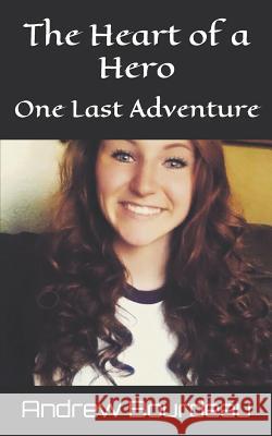 The Heart of a Hero: One Last Adventure Andrew Bourdeau 9781520976914 Independently Published - książka