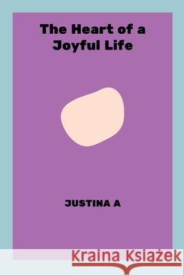 The Heart of a Joyful Life Justina A 9789274717555 Justina a - książka