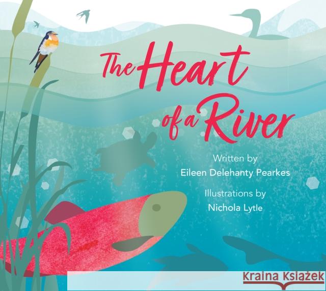 The Heart of a River Eileen Delehanty Pearkes Nichola Lytle 9781771606998 Rocky Mountain Books Incorporated - książka