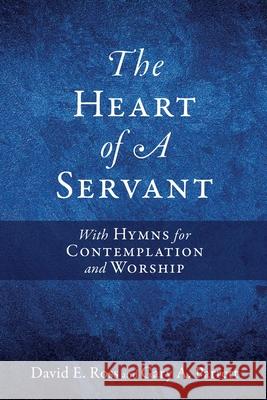 The Heart of A Servant: With Hymns for Contemplation and Worship David E Ross, Gary a Parrett 9781662855771 Xulon Press - książka