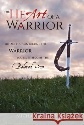 The Heart of a Warrior: Before You Can Become the Warrior You Must Become the Beloved Son Thompson, Michael 9780996232807 Zoweh Ministries - książka