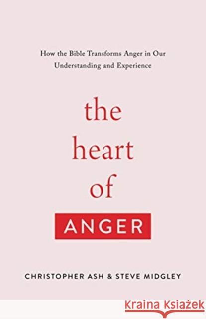 The Heart of Anger: How the Bible Transforms Anger in Our Understanding and Experience Christopher Ash Steve Midgley 9781433568480 Crossway Books - książka