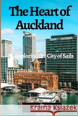 The Heart of Auckland: Exploring the City of Sails Muhammad Edogi   9798375326924 Independently Published - książka