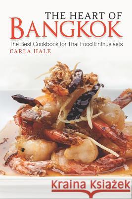 The Heart of Bangkok: The Best Cookbook for Thai Food Enthusiasts Carla Hale 9781794658844 Independently Published - książka