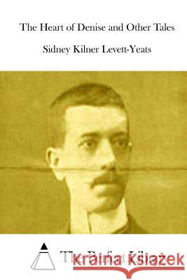 The Heart of Denise and Other Tales Sidney Kilner Levett-Yeats The Perfect Library 9781512048308 Createspace - książka