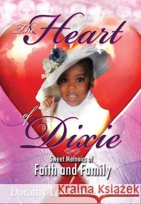 The Heart of Dixie: Sweet Memoirs of Faith and Family Dorothy L. Sanders-Smith 9781495386428 Createspace - książka