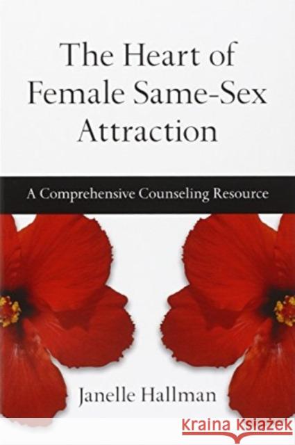 The Heart of Female Same-Sex Attraction: A Comprehensive Counseling Resource Janelle Hallman 9780830834297 IVP Books - książka