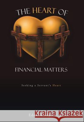 The Heart of Financial Matters: Seeking a Servant's Heart Eddie Hedges 9781462051076 iUniverse - książka