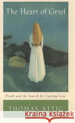 The Heart of Grief: Death and the Search for Lasting Love Thomas Attig 9780195156256 Oxford University Press - książka