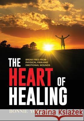 The Heart of Healing: Break Free from Physical Pain and Emotional Wounds Bonnie Yost 9781647465889 Author Academy Elite - książka