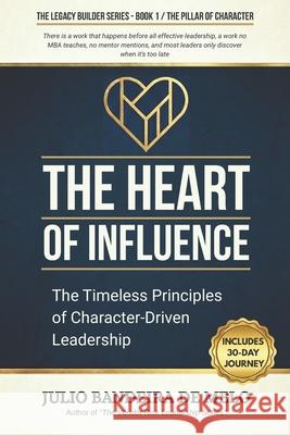 The Heart of Influence: The Timeless Principles of Character-Driven Leadership Julio Bandeir 9781069648990 Julio Bandeira de Melo - książka