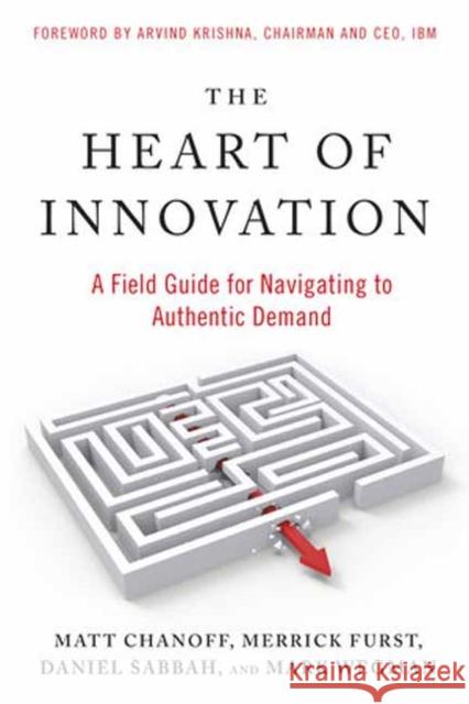 The Heart of Innovation: A Field Guide for Navigating to Authentic Demand Merrick Furst 9781523005703 Berrett-Koehler Publishers - książka