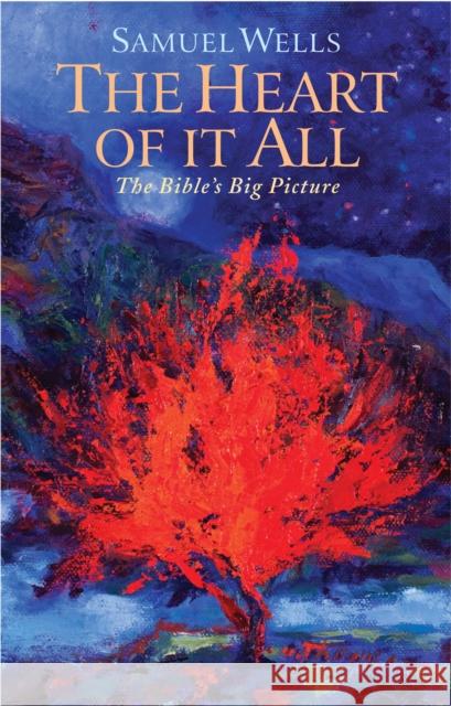 The Heart Of It All: The Bible's Big Picture Samuel Wells 9781786222251 Canterbury Press Norwich - książka