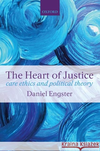 The Heart of Justice: Care Ethics and Political Theory Engster, Daniel 9780199562497 Oxford University Press, USA - książka