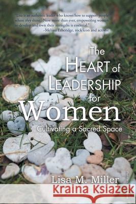 The Heart of Leadership for Women: Cultivating a Sacred Space Lisa M. Miller 9781982240998 Balboa Press - książka
