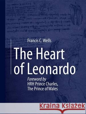 The Heart of Leonardo: Foreword by Hrh Prince Charles, the Prince of Wales Wells, Francis 9781447145301  - książka