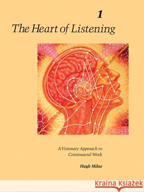 The Heart of Listening, Volume 1: A Visionary Approach to Craniosacral Work Hugh Milne 9781556432798 North Atlantic Books - książka