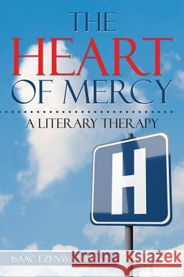 The Heart of Mercy: A Literary Therapy Isaac Ezenwa Umelo 9781499093308 Xlibris Corporation - książka