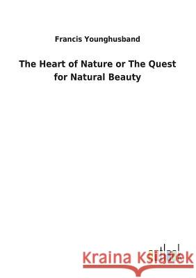 The Heart of Nature or The Quest for Natural Beauty Francis Younghusband 9783732620562 Salzwasser-Verlag Gmbh - książka