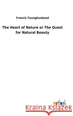 The Heart of Nature or The Quest for Natural Beauty Francis Younghusband 9783732620579 Salzwasser-Verlag Gmbh - książka