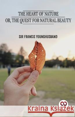 The Heart Of Nature Or The Quest For Natural Beauty Sir Francis Younghusband   9789357487832 Double 9 Books - książka