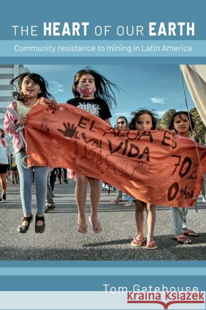 The Heart of Our Earth: Community resistance to mining in Latin America Tom Gatehouse   9781909014145 Practical Action Publishing - książka