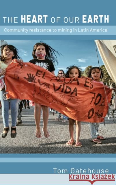 The Heart of Our Earth: Community resistance to mining in Latin America Tom Gatehouse   9781909014169 Practical Action Publishing - książka