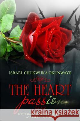 The Heart of Passion: Understanding Passion for Souls and the Life in Christ Israel Okunwaye 9781916444508 Israel Chukwuka Okunwaye - książka