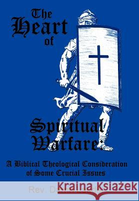 The Heart of Spiritual Warfare: A Biblical Theological Consideration of Some Crucial Issues Lauder, Darrin 9781452027234 Authorhouse - książka