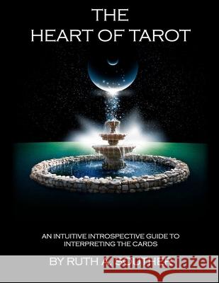 The Heart of Tarot: An Intuitive Introspective Guide to Interpreting the Cards Ruth Souther 9780972100311 Crystal Heart Imprints - książka