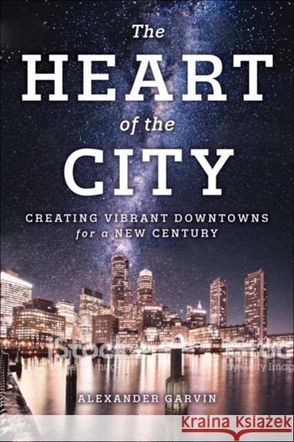 The Heart of the City: Creating Vibrant Downtowns for a New Century Alexander Garvin 9781610919494 Island Press - książka