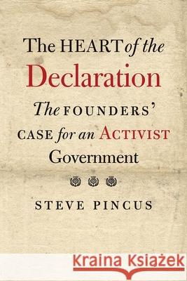 The Heart of the Declaration: The Founders' Case for an Activist Government Steve Pincus 9780300216189 Yale University Press - książka