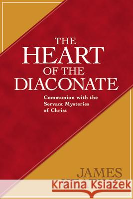 The Heart of the Diaconate: Communion with the Servant Mysteries of Christ James Keating 9780809149179 Paulist Press International,U.S. - książka