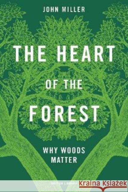 The Heart of the Forest: Why Woods Matter JOHN MILLER 9780712354561 British Library Publishing - książka
