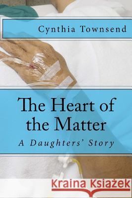 The Heart of the Matter: A Daughters' Story Cynthia Townsend 9781497549463 Createspace - książka
