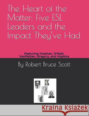 The Heart of the Matter: Five ESL Leaders and the Impact They've Had: Featuring Krashen, O'Neill, Vanpatten, Gregory, and Hopkins Robert Bruce Scot 9781091009868 Independently Published - książka