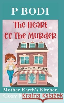 The Heart Of The Murder: Mother Earths Kitchen Cozy Mystery Series P Bodi 9781986911726 Createspace Independent Publishing Platform - książka