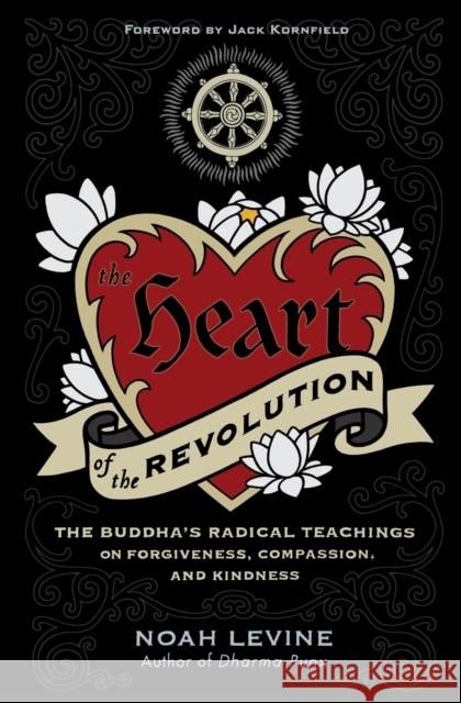 The Heart of the Revolution: The Buddha's Radical Teachings on Forgiveness, Compassion, and Kindness Noah Levine 9780061711244 HarperOne - książka