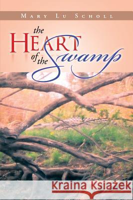 The Heart of the Swamp Mary Lu Scholl 9781483642802 Xlibris Corporation - książka