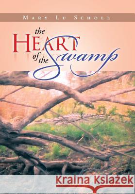 The Heart of the Swamp Mary Lu Scholl 9781483642819 Xlibris Corporation - książka