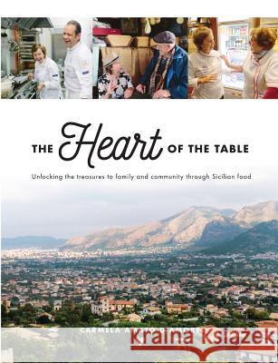 The Heart of the Table: Unlocking the treasures to family and community through Sicilian food Carmela Amato D'Amore 9780994232908 Carmela's Cucina Class - książka