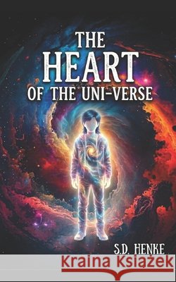 The Heart of the Uni-Verse S D Henke   9798374008203 Independently Published - książka