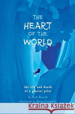 The Heart of the World: the life and death of a glacier pilot Ned Rozell Susan Campbell 9781733948203 Ned Rozell - książka