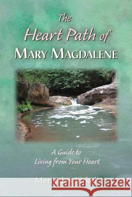 The Heart Path of Mary Magdalene: A Guide to Living from Your Heart Mercedes Kirkel   9780984002986 Into the Heart Creations - książka