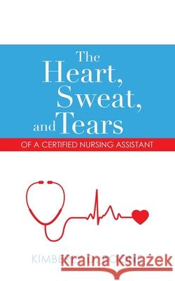 The Heart, Sweat, and Tears of a Certified Nursing Assistant Kimberly D. Boone 9781663222473 iUniverse - książka