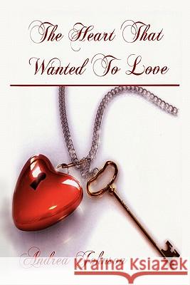 The Heart That Wanted to Love Andrea Johnson 9781462888092 Xlibris Corporation - książka