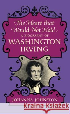 The Heart That Would Not Hold: A Biography of Washington Irving Johanna Johnston 9780871310576 M. Evans and Company - książka