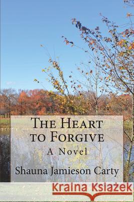 The Heart to Forgive Shauna Jamieson Carty 9780991643363 Divine Word Communications, LLC - książka